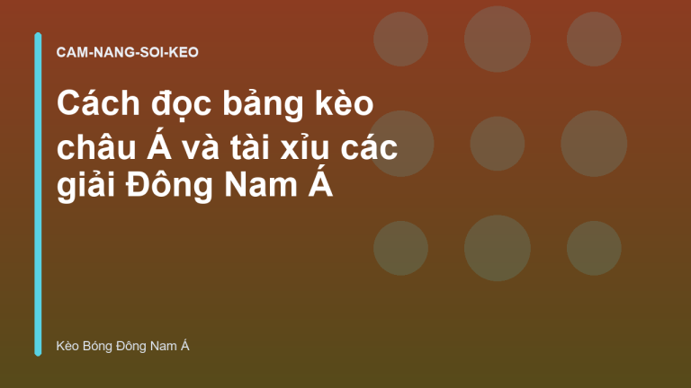Cách đọc bảng kèo châu Á và tài xỉu các giải Đông Nam Á
