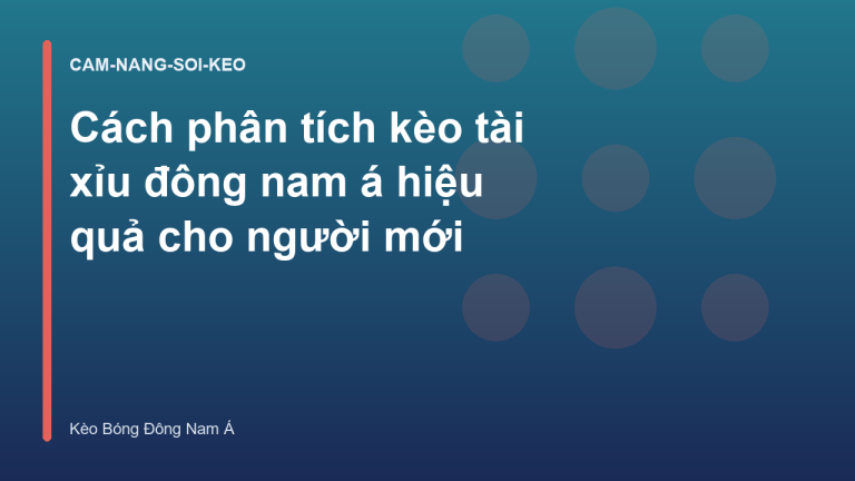 Cách phân tích kèo tài xỉu đông nam á hiệu quả cho người mới