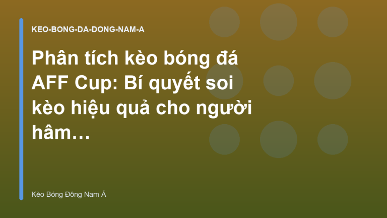 Phân tích kèo bóng đá AFF Cup: Bí quyết soi kèo hiệu quả cho người hâm mộ