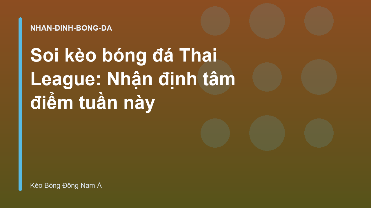Soi kèo bóng đá Thai League: Nhận định tâm điểm tuần này